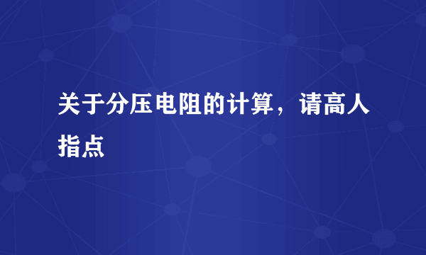 关于分压电阻的计算，请高人指点