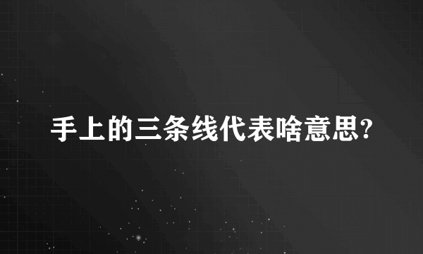 手上的三条线代表啥意思?