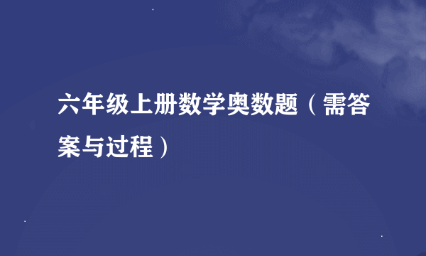 六年级上册数学奥数题（需答案与过程）