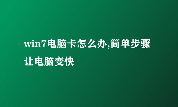 win7电脑卡怎么办,简单步骤让电脑变快