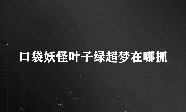 口袋妖怪叶子绿超梦在哪抓