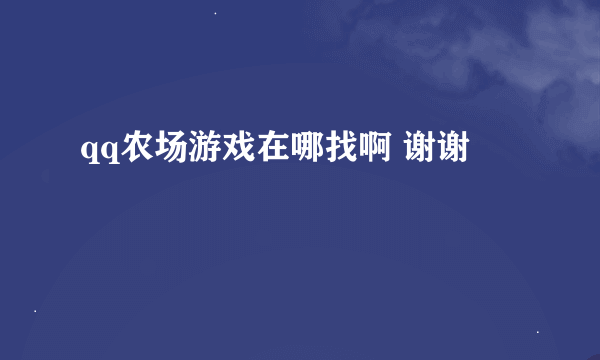 qq农场游戏在哪找啊 谢谢