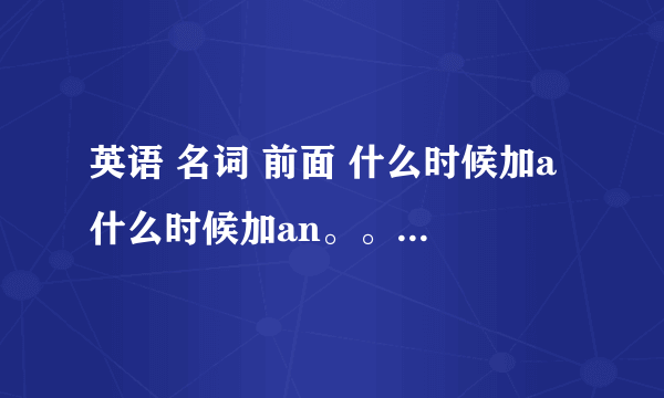 英语 名词 前面 什么时候加a 什么时候加an。。求解 比较级、最高级、现在进行时 什么时候是双写啊？。。