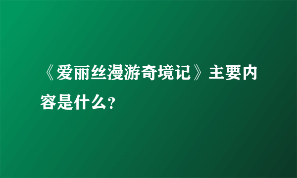 《爱丽丝漫游奇境记》主要内容是什么？