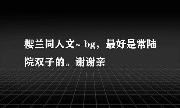 樱兰同人文~ bg，最好是常陆院双子的。谢谢亲