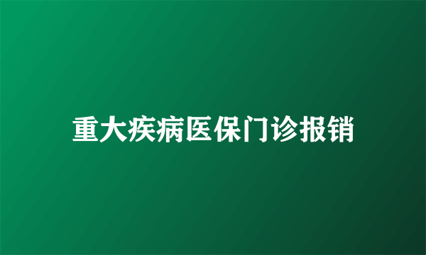 重大疾病医保门诊报销