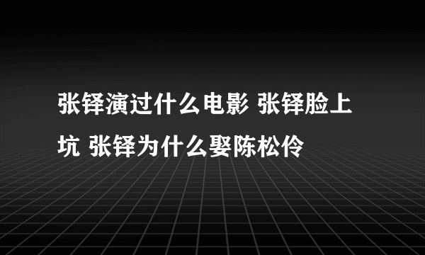 张铎演过什么电影 张铎脸上 坑 张铎为什么娶陈松伶