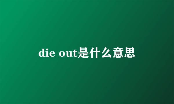 die out是什么意思