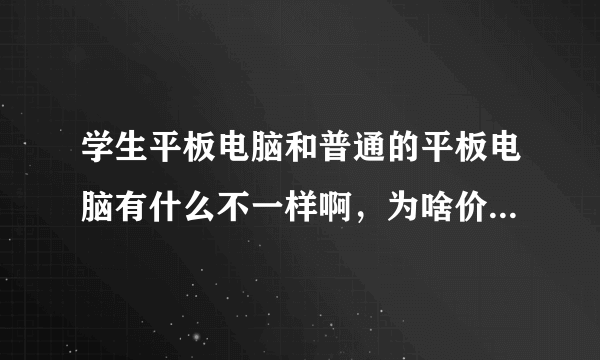 学生平板电脑和普通的平板电脑有什么不一样啊，为啥价格相差这么多啊