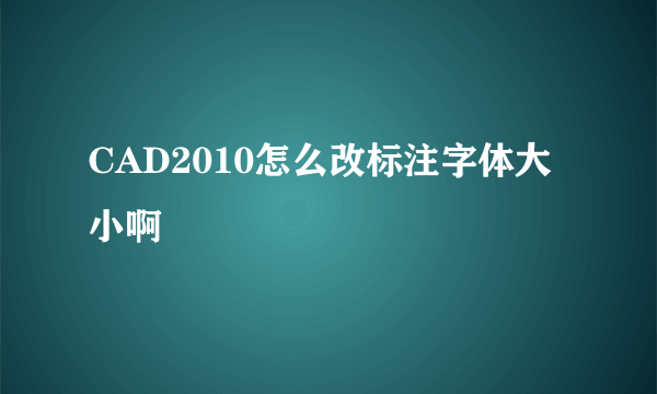 CAD2010怎么改标注字体大小啊