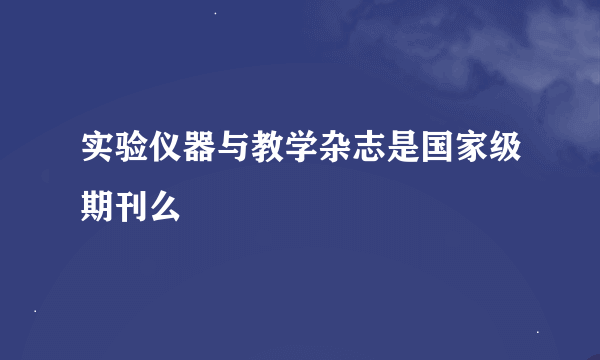 实验仪器与教学杂志是国家级期刊么