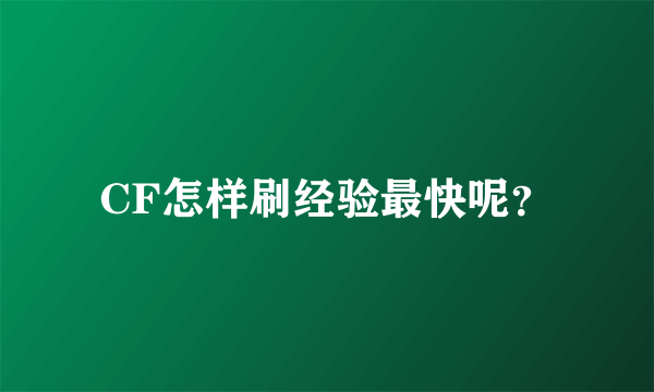 CF怎样刷经验最快呢？