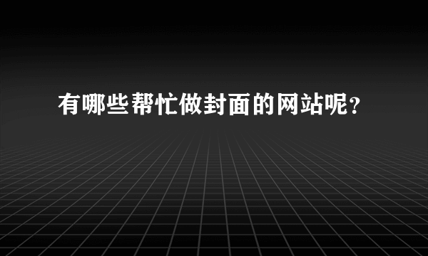 有哪些帮忙做封面的网站呢？