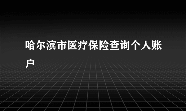 哈尔滨市医疗保险查询个人账户