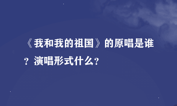 《我和我的祖国》的原唱是谁？演唱形式什么？