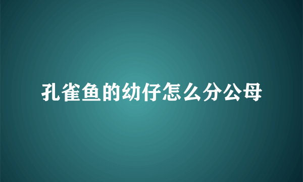 孔雀鱼的幼仔怎么分公母