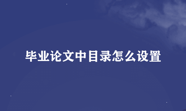 毕业论文中目录怎么设置