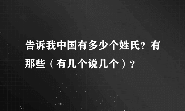 告诉我中国有多少个姓氏？有那些（有几个说几个）？