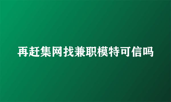 再赶集网找兼职模特可信吗