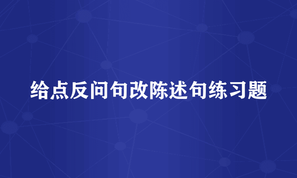 给点反问句改陈述句练习题