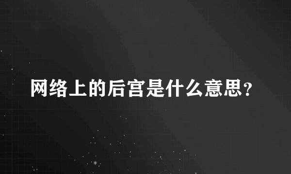 网络上的后宫是什么意思？