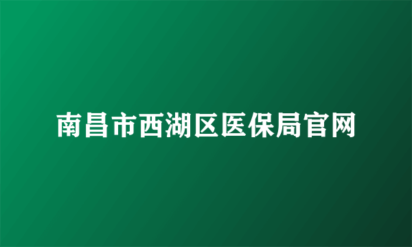 南昌市西湖区医保局官网