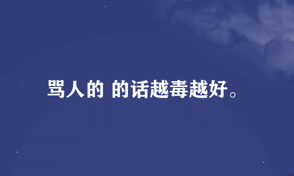 骂人的 的话越毒越好。