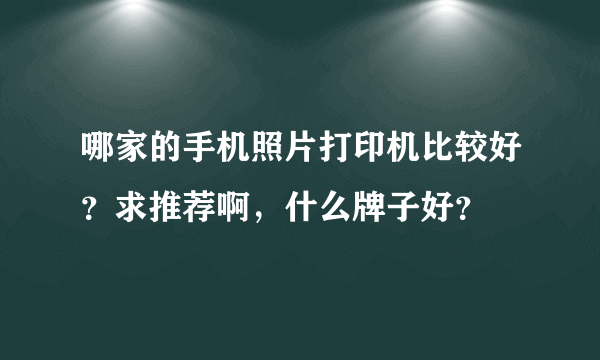 哪家的手机照片打印机比较好？求推荐啊，什么牌子好？