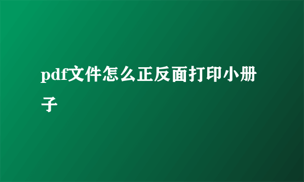 pdf文件怎么正反面打印小册子