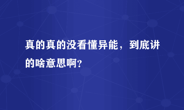 真的真的没看懂异能，到底讲的啥意思啊？