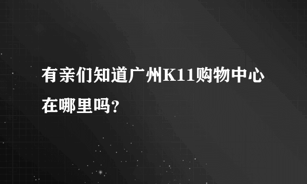 有亲们知道广州K11购物中心在哪里吗？