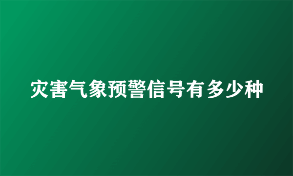 灾害气象预警信号有多少种