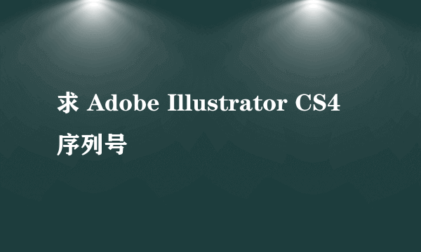 求 Adobe Illustrator CS4  序列号