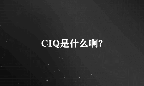 CIQ是什么啊?