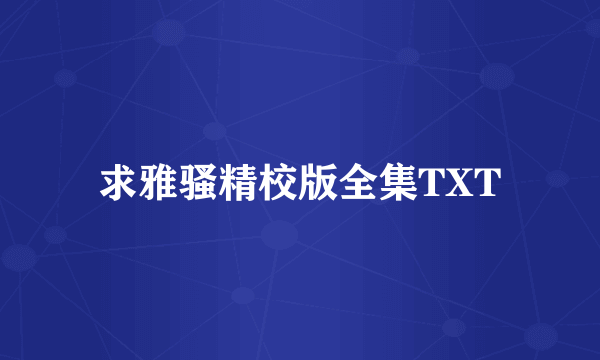 求雅骚精校版全集TXT