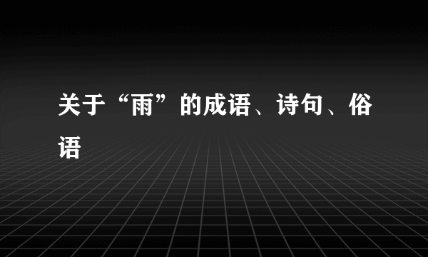 关于“雨”的成语、诗句、俗语