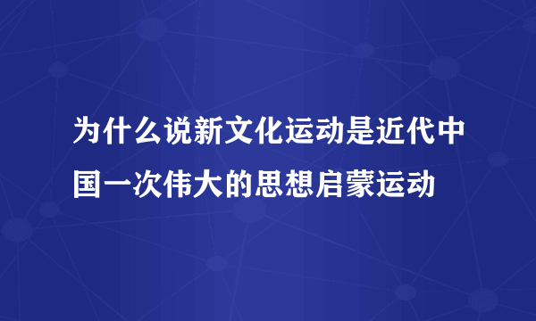 为什么说新文化运动是近代中国一次伟大的思想启蒙运动