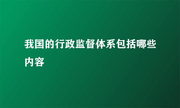 我国的行政监督体系包括哪些内容