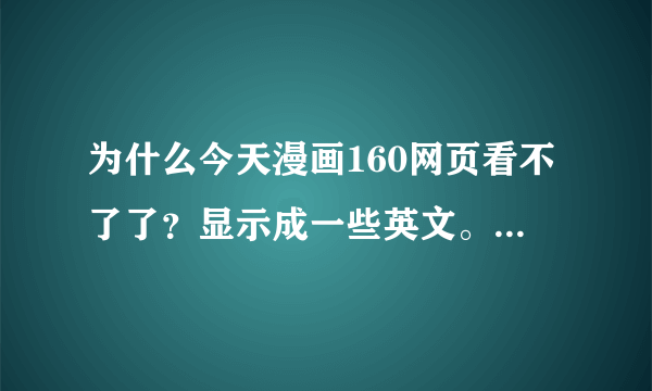 为什么今天漫画160网页看不了了？显示成一些英文。是出故障了还是被屏蔽了？