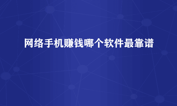 网络手机赚钱哪个软件最靠谱