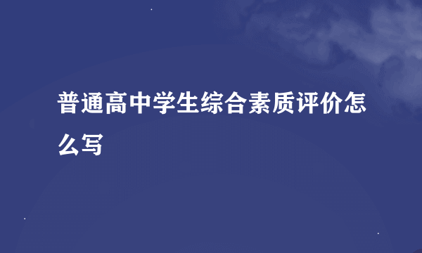 普通高中学生综合素质评价怎么写