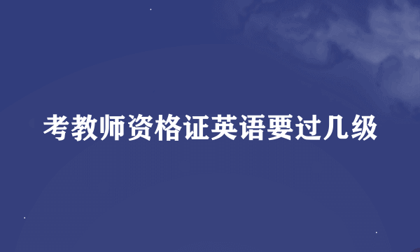 考教师资格证英语要过几级