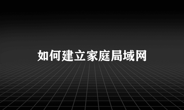 如何建立家庭局域网