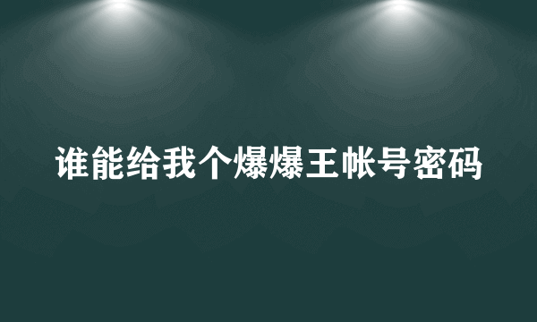 谁能给我个爆爆王帐号密码