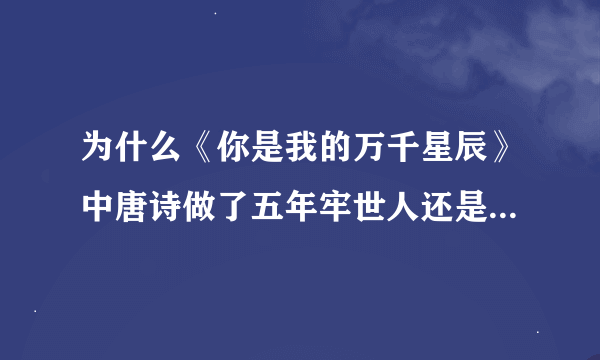 为什么《你是我的万千星辰》中唐诗做了五年牢世人还是得恭敬叫她唐小姐？