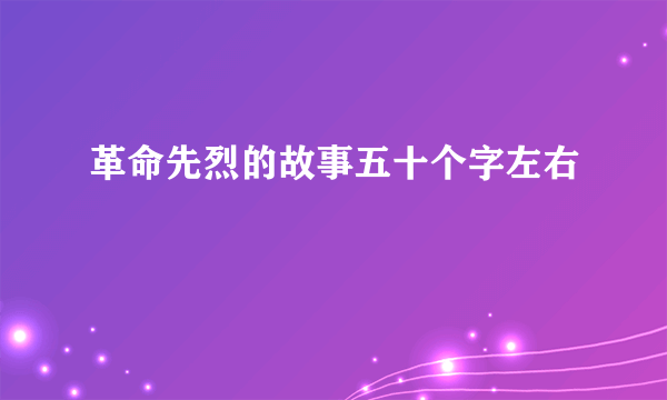 革命先烈的故事五十个字左右