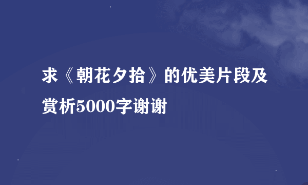 求《朝花夕拾》的优美片段及赏析5000字谢谢