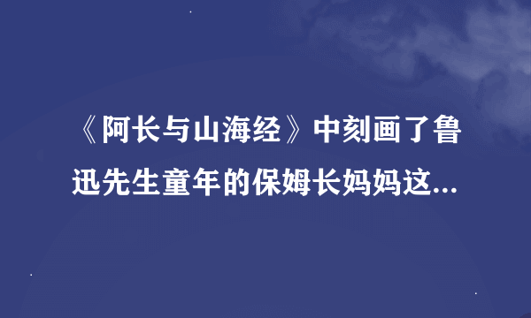 《阿长与山海经》中刻画了鲁迅先生童年的保姆长妈妈这一简单劳动妇女，这一物形象具有怎样的性格特点？