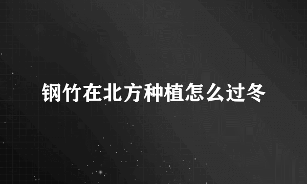 钢竹在北方种植怎么过冬