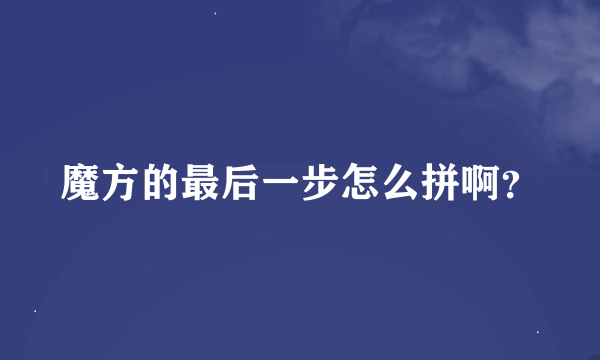 魔方的最后一步怎么拼啊？